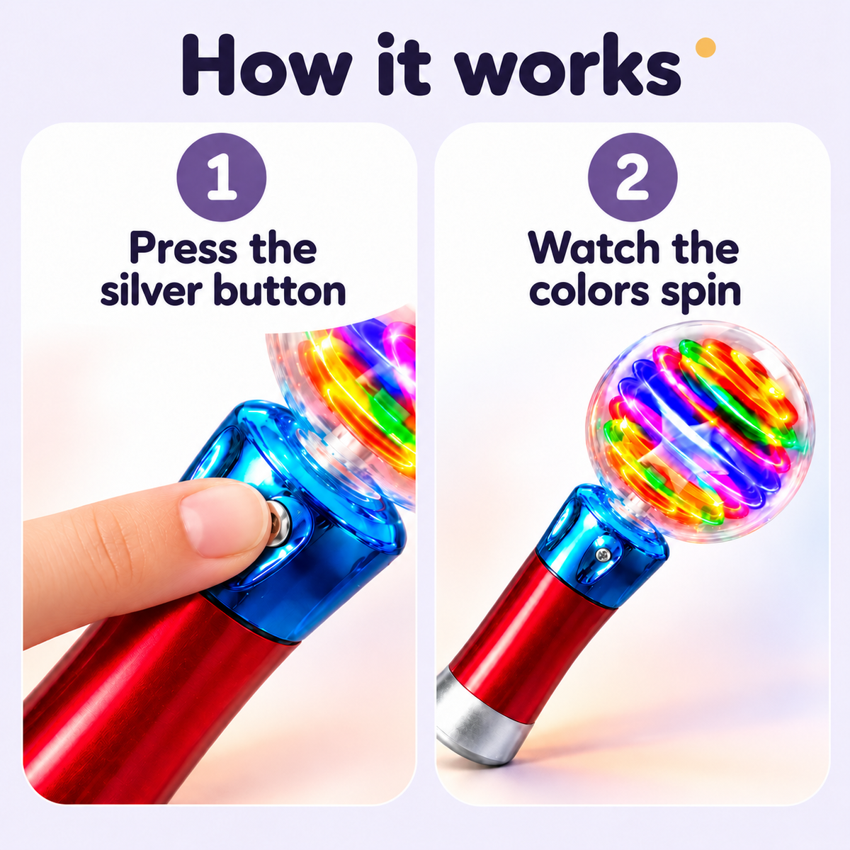 Step 1: press the silver button on the blue collar. Step 2: watch the colorful lights spin inside the clear globe.